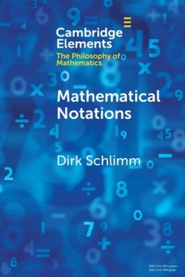 Mathematical Notations (Elements in the Philosophy of Mathematics) by Dirk