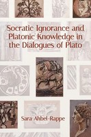 Socratic Ignorance And Platonic Knowledge In The Dialogues Of Plato Ahbel-Rappe