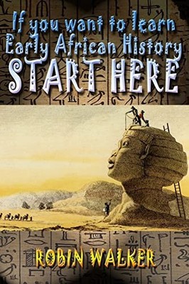 If You Want to Learn Early African History START HERE by Robin Walker (2015, ...