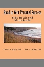 Road to Your Personal Success: Side-Roads and Main-Roads by Robert E. Ripley Phd