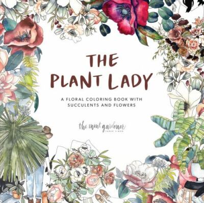 Plant Lady : A Floral Coloring Book With Succulents and Flowers, Paperback by...