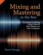 MIXING AND MASTERING IN THE BOX: THE GUIDE TO MAKING GREAT MIXES AN... Steve Sav