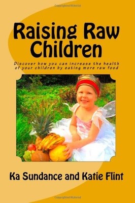 RAISING RAW CHILDREN: DISCOVER HOW YOU CAN INCREASE THE By Ka Sundance & Katie