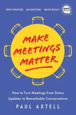 Make Meetings Matter: How to Turn Meetings from Status Updates to Remarkable Con