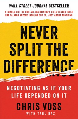 Never Split the Difference: Negotiating As If Your Life Depended On It Unl...