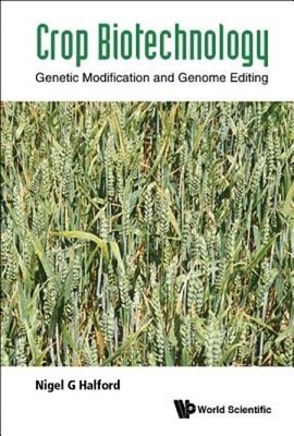 Crop Biotechnology: Genetic Modification and Genome Editing by Halford Nigel G