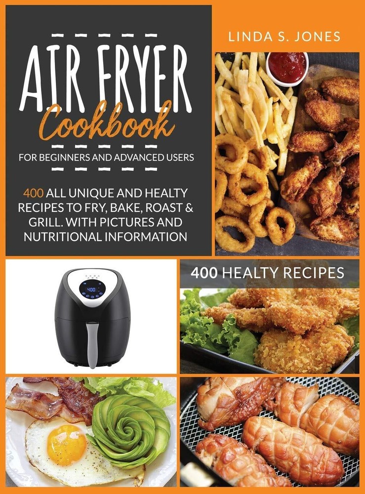 AIR FRYER COOKBOOK for beginners and advanced users: 400 all unique and heal...