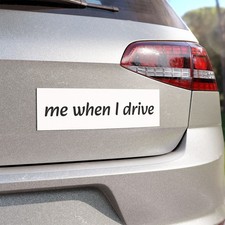 me when I drive Car Magnet  Funny Bumper Sticker Style