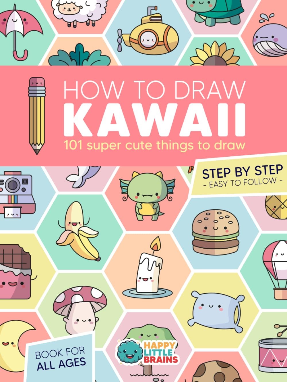 How to Draw Kawaii: 101 Super Cute Things to Draw with Fun and Easy Step-by-Ste