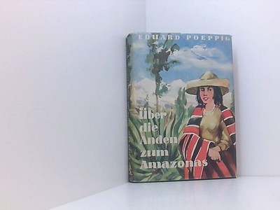 Über die Anden zum Amazonas Poeppig, Eduard und Herbert Butze: