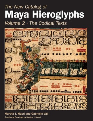 The New Catalog Of Maya Hieroglyphs, Volume Two: Codical Texts
