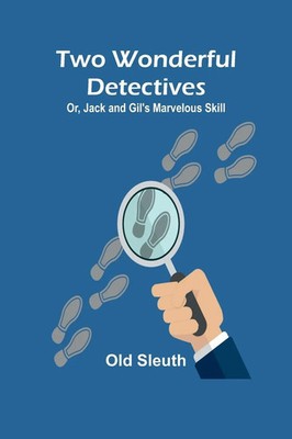 Two Wonderful Detectives; Or, Jack and Gil's Marvelous Skill Old Sleuth Buch