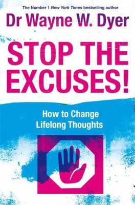 Stop the Excuses!: How to Change Lifelong Thoughts. Wayne W. Dyer