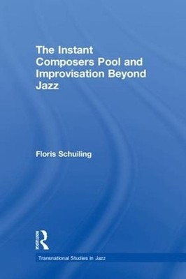 The Instant Composers Pool and Improvisation Beyond Jazz by Floris Schuiling (En