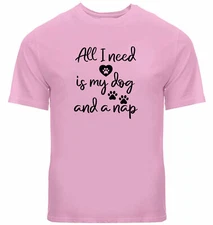 Funny dog T-Shirt Cute Pet Paw Lover Gift Novelty Funny nap all I need Is my dog
