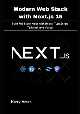 Modern Web Stack with Next.js 15: Build Full-Stack Apps with React, TypeScript, 