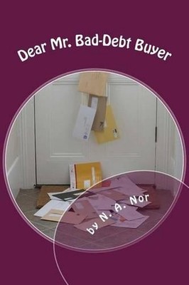 Dear Mr. Bad-Debt Buyer: To Whom It May Concern by N.A. Nor (English) Paperback
