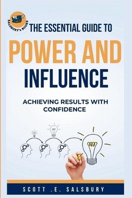 The essential guide to power and influence: Achieving Results with confidence by