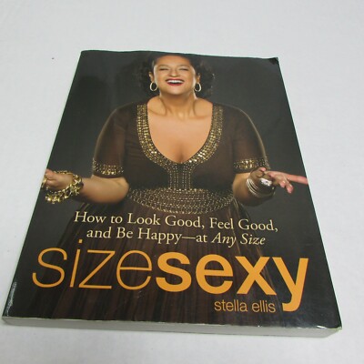 Size Sexy How To Look Good Feel Good And Be Happy At Any Size Stella Ellis