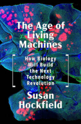 The Age of Living Machines: How Biology Will Build the Next Technology Re - GOOD
