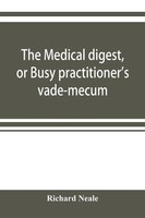 The Medical Digest, Or Busy Practitioner's Vade-Mecum. Appendix, Including...