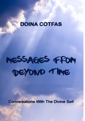Messages From Beyond Time - Conversations With The Divine Self by Doina Cotfas (