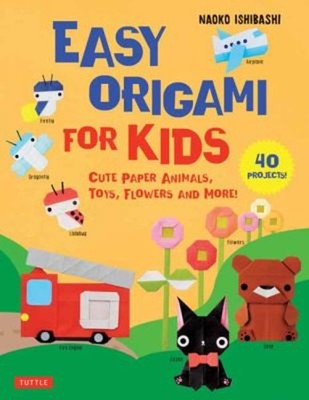 Easy Origami for Kids : Cute Paper Animals, Toys, Flowers and Mor