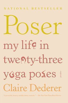 Poser: My Life in Twenty-three Yoga Poses, Dederer, Claire, New Book