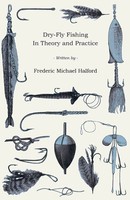 Dry-Fly Fishing - In Theory And Practice Frederic Michael Halford Taschenbuch