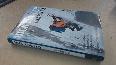 On Thin Ice: Alpine Climbs in the Americas, Asia and t by Mick Fowler 1898573581