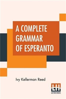 A Complete Grammar Of Esperanto: The International Language With Graded Exercise