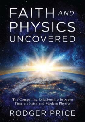 Faith and Physics Uncovered: The Compelling Relationship Between Timeless Fai...