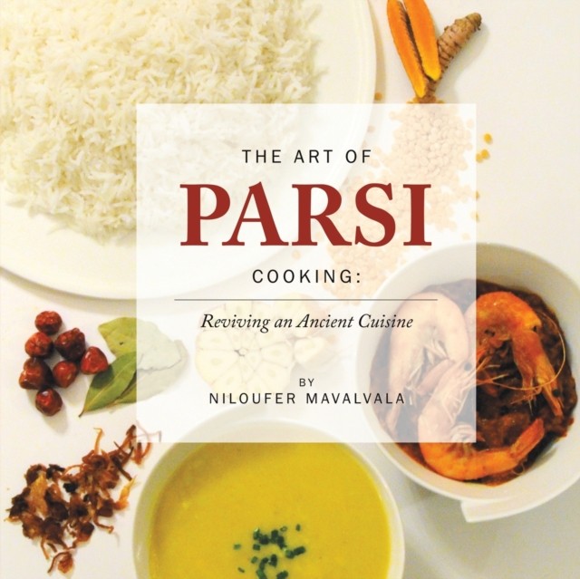 The Art of Parsi Cooking: Reviving an Ancient Cuisine by Niloufer Mavalvala