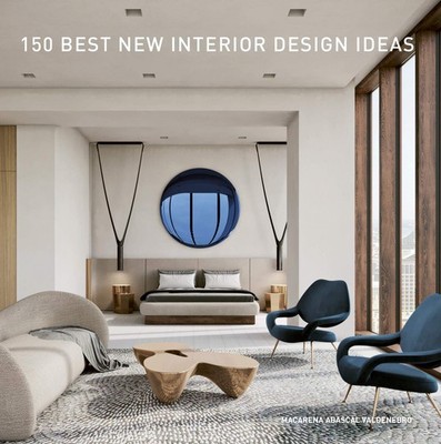 150 Best New Interior Design Ideas: The Essential Visual Compendium of Curre...