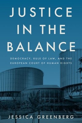 Justice in the Balance : Democracy, Rule of Law and the European Court of Hum...