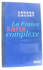 La France sans complexe : Chroniques | Gachet Gérard | Comme neuf