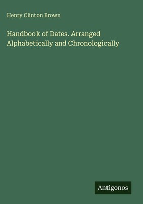 Henry Clinton Brown | Handbook of Dates. Arranged Alphabetically and...