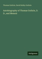 Thomas Guthrie (U. A.) | Autobiography Of Thomas Guthrie, D. D., And Memoir