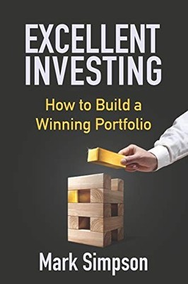 Excellent Investing: How to Build a Winning Portfolio,Mark Simps