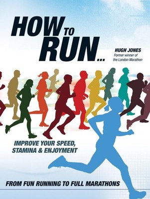 How to Run...: Improve Your Speed, Stamina and Enjoyme by Jones, Hugh 1847324827