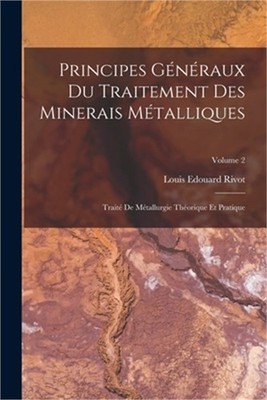 Principes G�n�raux Du Traitement Des Minerais M�talliques: Trait� De M�tallurgie
