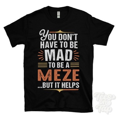 YOU DON'T HAVE TO BE MAD TO BE A MEZE T-SHIRT surname family name funny gift