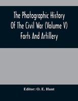O. E. Hunt | The Photographic History Of The Civil War (Volume V) Forts And...