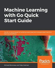 Machine Learning with Go Kurzanleitung: Praktische Techniken zum Bauen...