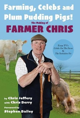 Chris Jeffery Farming, Celebs and Plum Pudding Pigs! The Making of Fa (Hardback)
