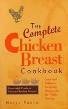 The Complete Chicken Breast Cookbook: Easy and Delicious Everyday Recipes - GOOD
