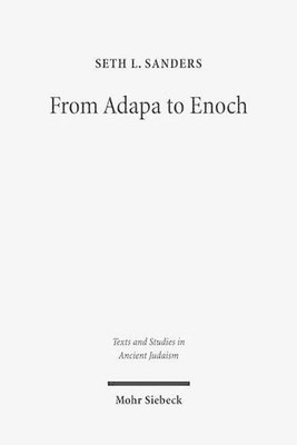 From Adapa to Enoch: Scribal Culture and Religious Vision in Judea and Babylon b