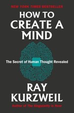 How to Create a Mind : The Secret of Human Thought Revealed Ray K