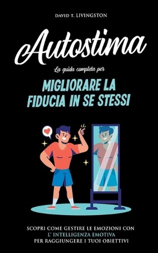 Autostima: La Guida Completa per Migliorare la Fiducia in se Stessi ...