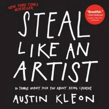 Steal Like an Artist: 10 Things Nobody Told You About Being Creative - GOOD